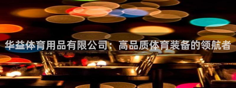 欧陆娱乐挂机怎么玩：华益体育用品有限公司：高品质体育