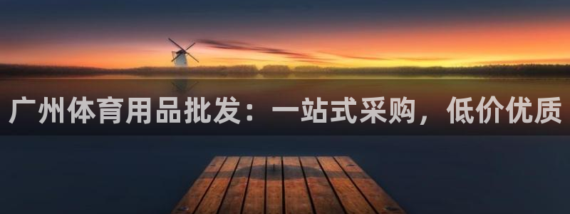 欧陆娱乐微信：广州体育用品批发：一站式采购，低价优质