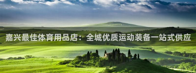 欧陆官网下载：嘉兴最佳体育用品店：全城优质运动装备一