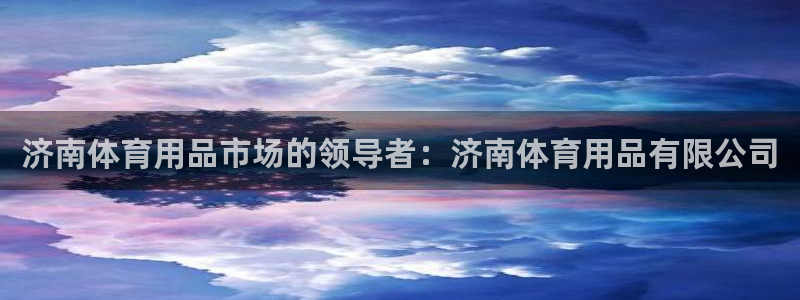 重庆欧陆娱乐有限公司电话：济南体育用品市场的领导者：