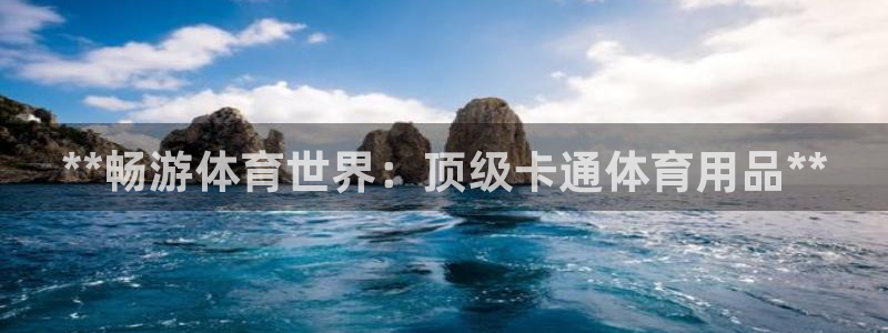 欧陆官网下载：**畅游体育世界：顶级卡通体育用品**