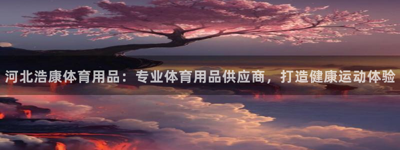 欧陆娱乐注册链接安全吗是真的吗：河北浩康体育用品：专