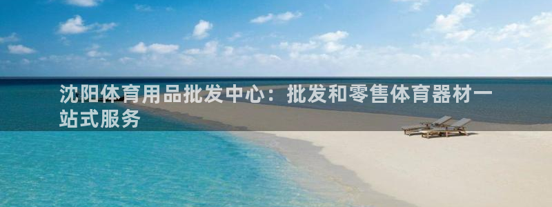 欧陆娱乐官方客服电话：沈阳体育用品批发中心：批发和零