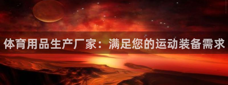 欧陆娱乐是正规平台吗安全吗知乎推荐：体育用品生产厂家