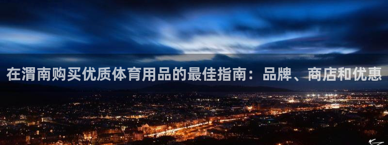 欧陆娱乐官网入口下载：在渭南购买优质体育用品的最佳指