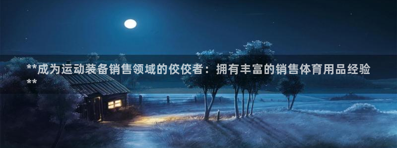 欧陆娱乐试玩官网：**成为运动装备销售领域的佼佼者：