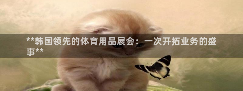 欧陆娱乐访问：**韩国领先的体育用品展会：一次开拓业