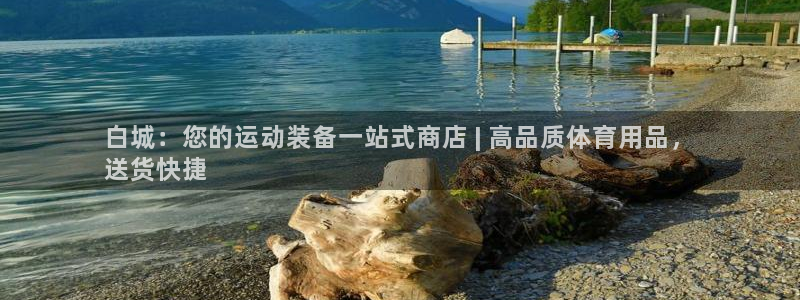 欧陆娱乐官网首页下载：白城：您的运动装备一站式商店 