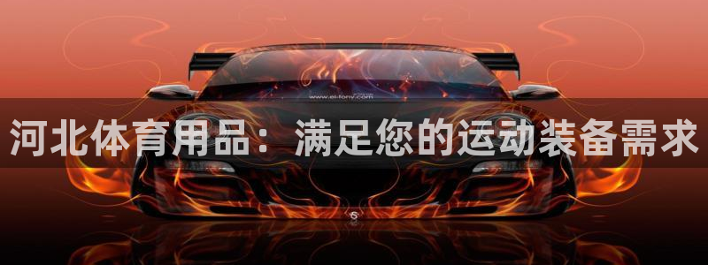 欧陆娱乐能提现嘛是真的吗：河北体育用品：满足您的运动
