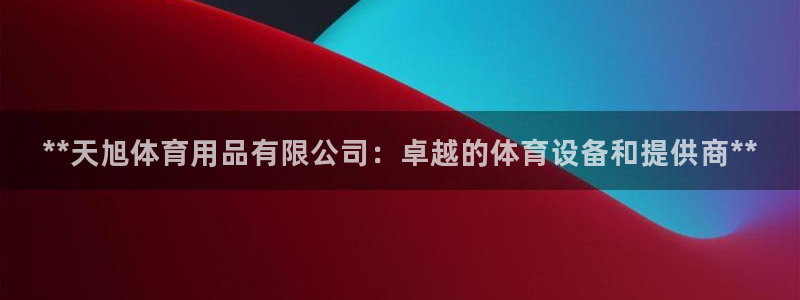 欧陆娱乐代理多少个点位可以赚钱：**天旭体育用品有限