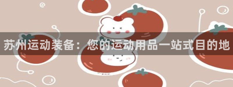 欧陆娱乐能不能玩手游：苏州运动装备：您的运动用品一站