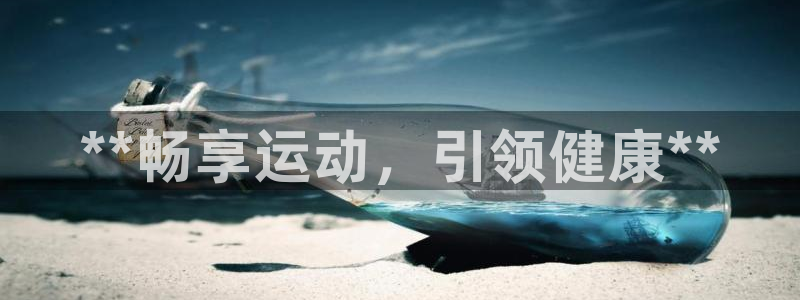 欧陆娱乐登录注册平台有哪些：**畅享运动，引领健康*
