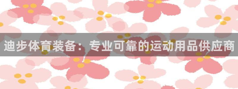 欧陆娱乐官方客服电话：迪步体育装备：专业可靠的运动用