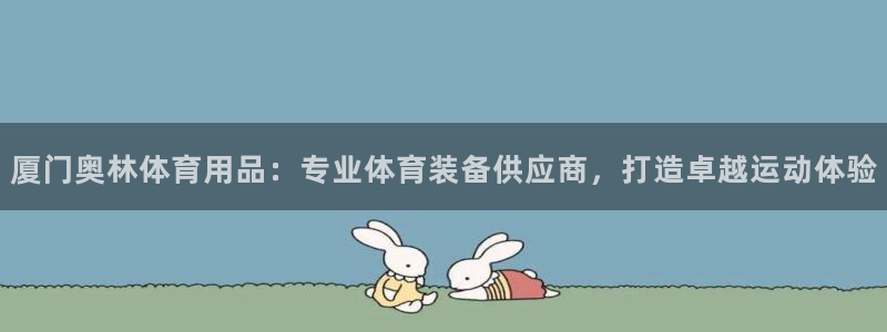 欧陆娱乐是正规平台吗安全吗知乎推荐：厦门奥林体育用品