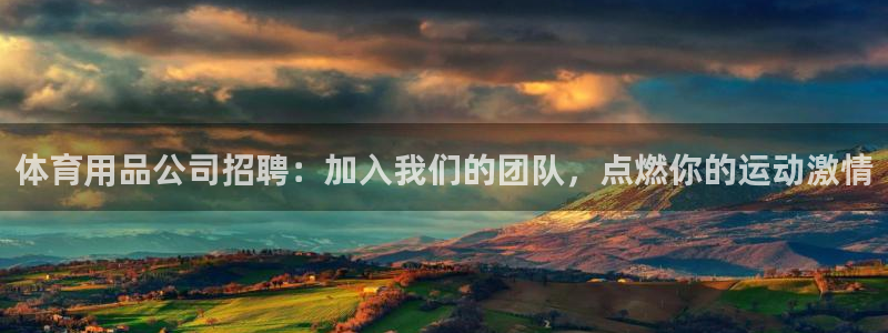 欧陆娱乐平台登陆地址是什么意思：体育用品公司招聘：加