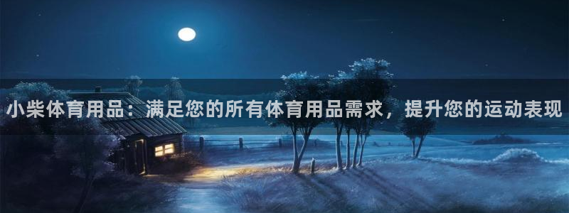 欧陆娱乐是那个旗下的品牌公司：小柴体育用品：满足您的