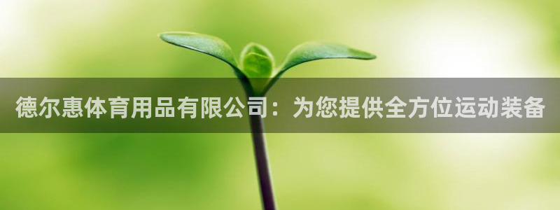 欧陆娱乐百科官网：德尔惠体育用品有限公司：为您提供全