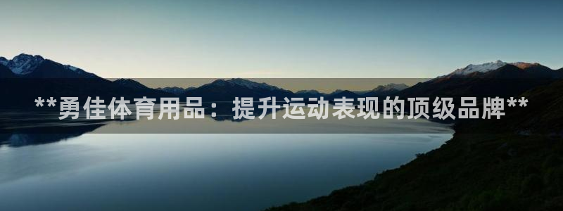 欧陆娱乐能赚钱吗现在：**勇佳体育用品：提升运动表现的顶级品